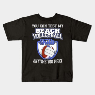 You Can Test My Beach Volleyball Skills Anytime Want Kids T-Shirt